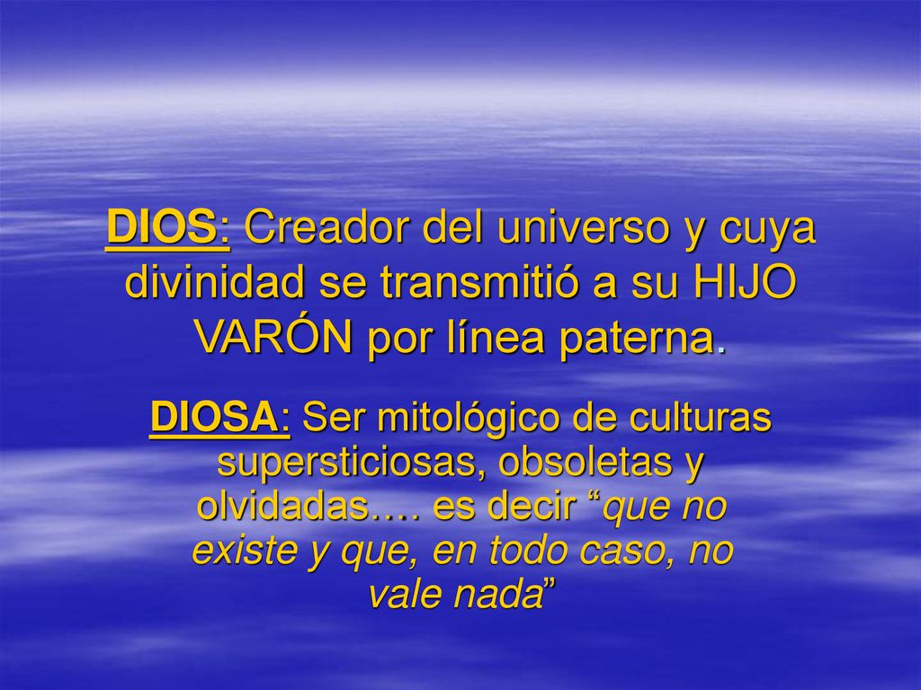 DIOS: Creador del universo y cuya divinidad se transmitió a su HIJO VARÓN por línea paterna.