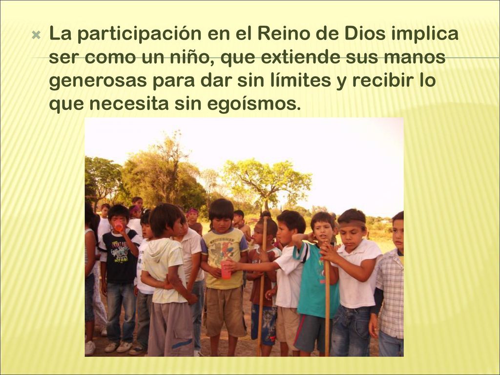 La participación en el Reino de Dios implica ser como un niño, que extiende sus manos generosas para dar sin límites y recibir lo que necesita sin egoísmos.