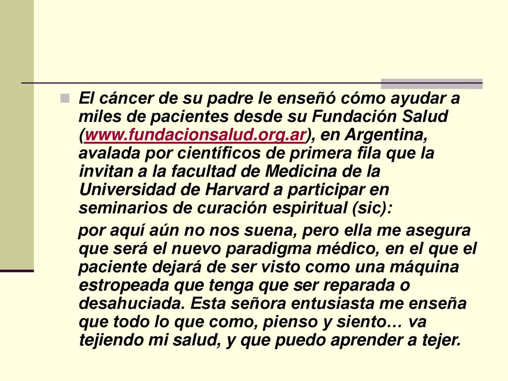 El cáncer de su padre le enseñó cómo ayudar a miles de pacientes desde su Fundación Salud (  en Argentina, avalada por científicos de primera fila que la invitan a la facultad de Medicina de la Universidad de Harvard a participar en seminarios de curación espiritual (sic):