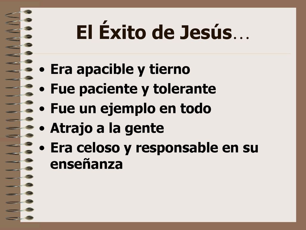 El Éxito de Jesús… Era apacible y tierno Fue paciente y tolerante