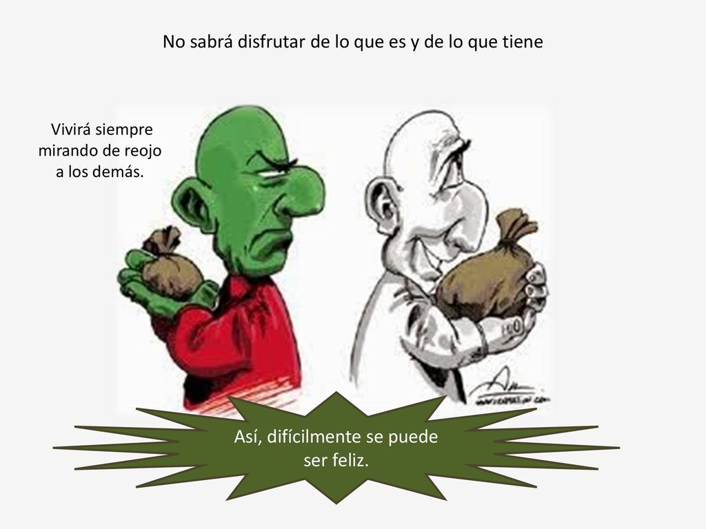 No sabrá disfrutar de lo que es y de lo que tiene