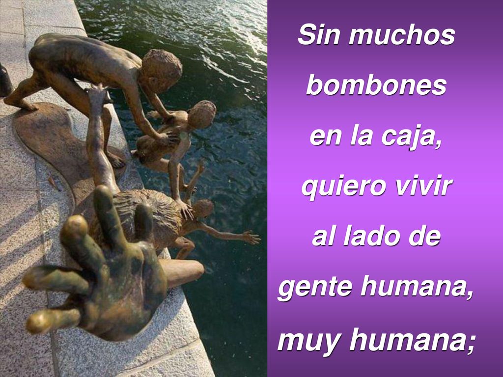 muy humana; Sin muchos bombones en la caja, quiero vivir al lado de