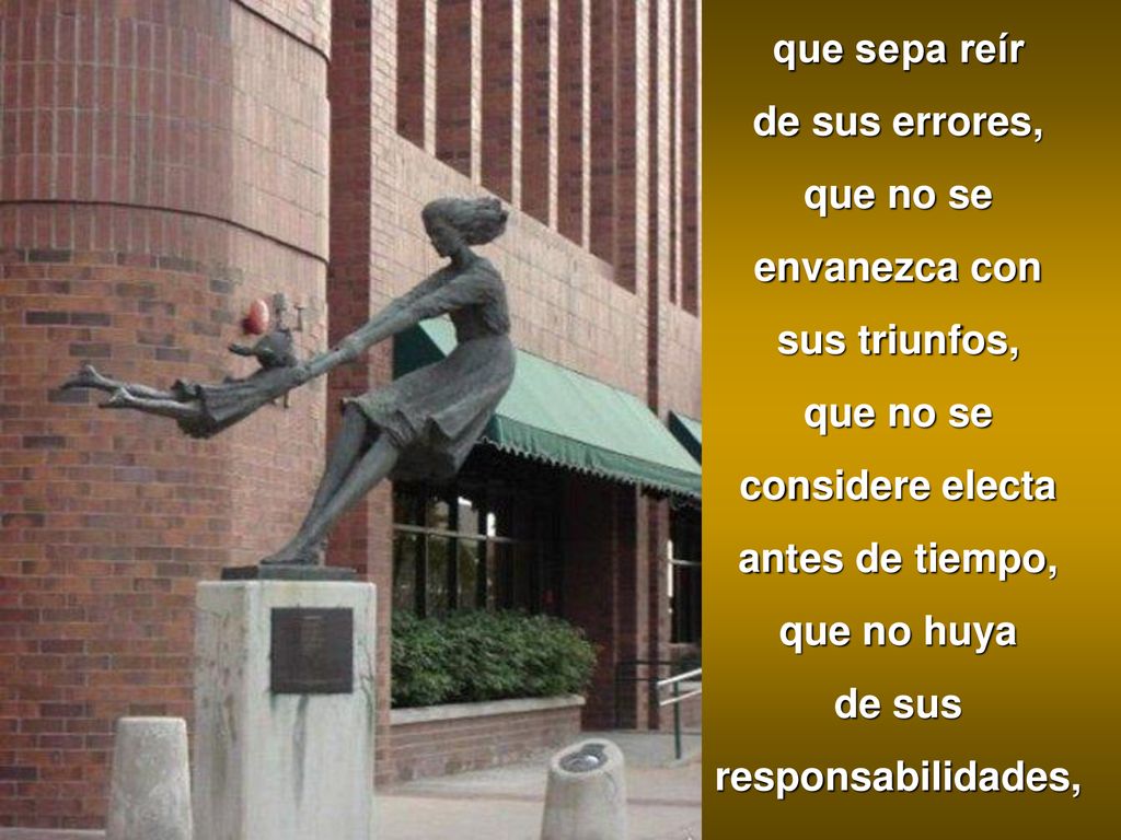 que sepa reír de sus errores, que no se. envanezca con. sus triunfos, considere electa. antes de tiempo,