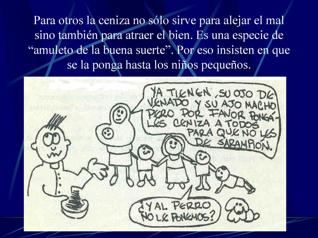 Para otros la ceniza no sólo sirve para alejar el mal sino también para atraer el bien.