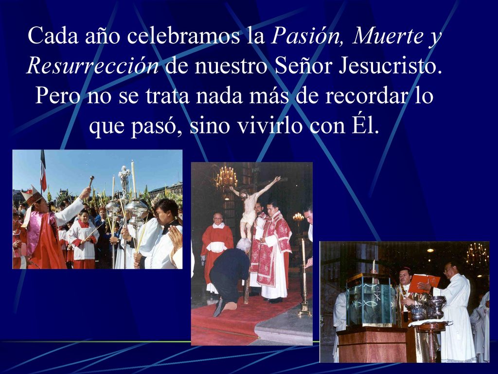 Cada año celebramos la Pasión, Muerte y Resurrección de nuestro Señor Jesucristo.
