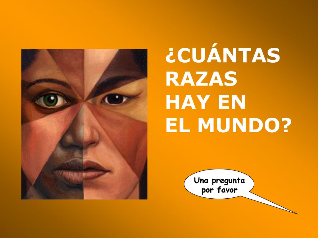 ¿CUÁNTAS RAZAS HAY EN EL MUNDO Una pregunta por favor