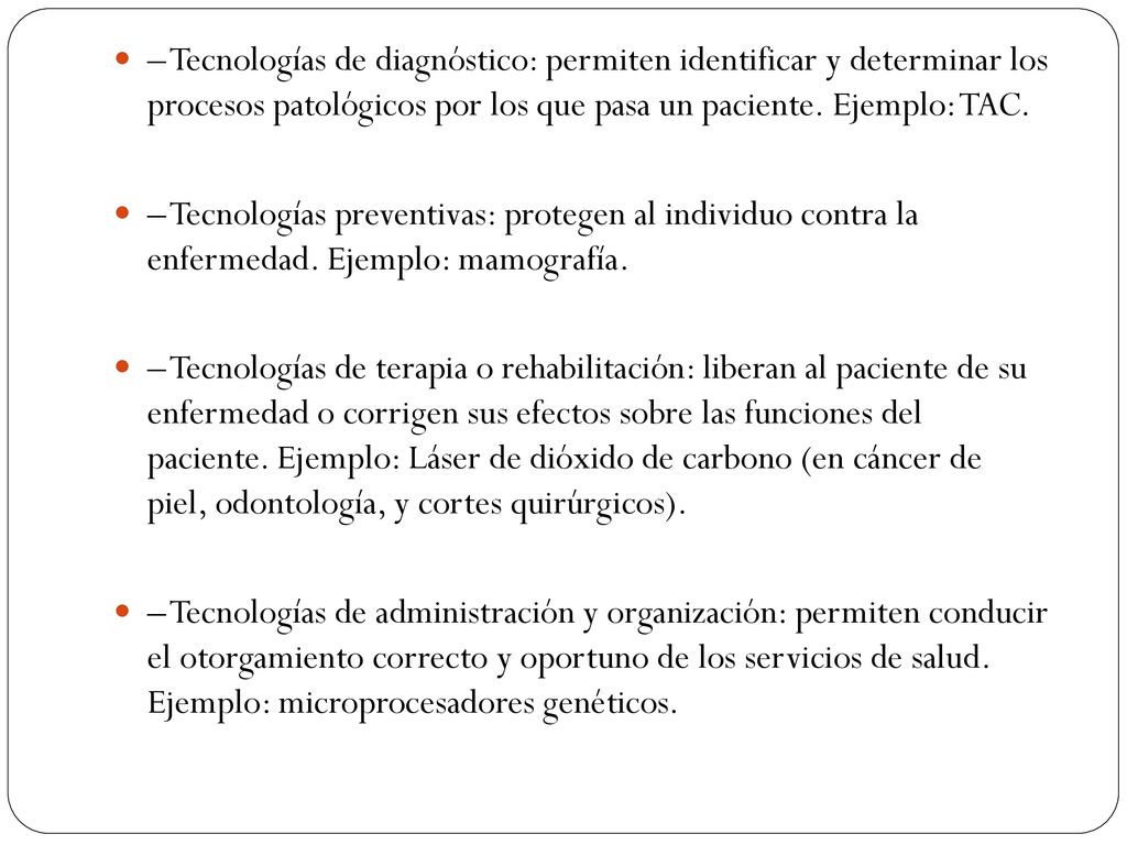 – Tecnologías de diagnóstico: permiten identificar y determinar los procesos patológicos por los que pasa un paciente. Ejemplo: TAC.