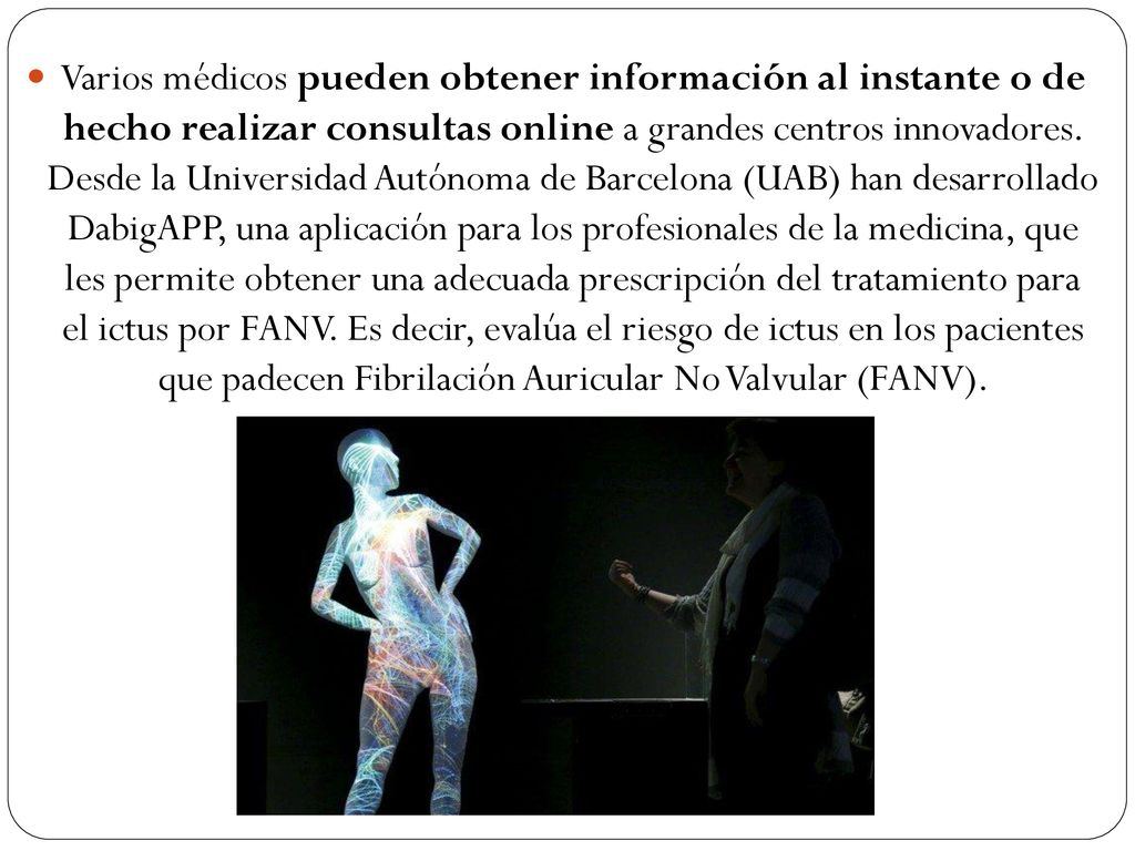 Varios médicos pueden obtener información al instante o de hecho realizar consultas online a grandes centros innovadores.