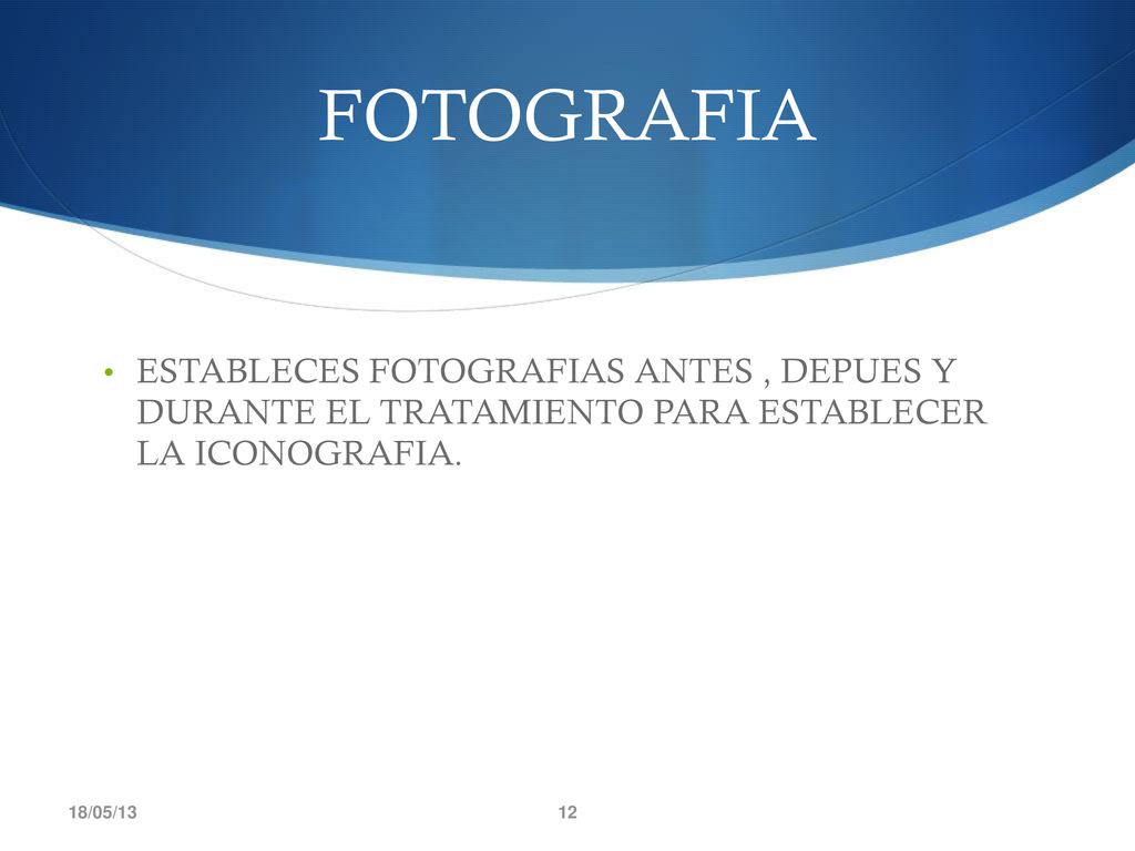FOTOGRAFIA ESTABLECES FOTOGRAFIAS ANTES , DEPUES Y DURANTE EL TRATAMIENTO PARA ESTABLECER LA ICONOGRAFIA.