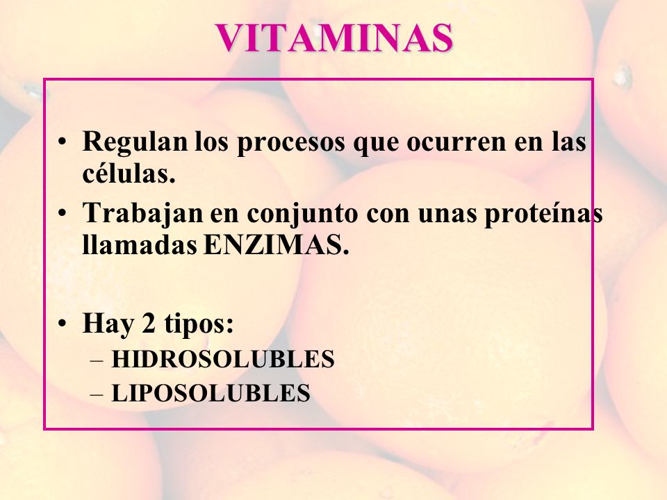 VITAMINAS Regulan los procesos que ocurren en las células.