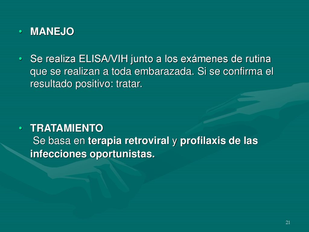 MANEJO Se realiza ELISA/VIH junto a los exámenes de rutina que se realizan a toda embarazada. Si se confirma el resultado positivo: tratar.