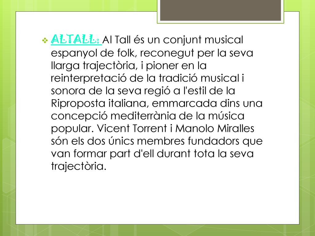 ALTALL: Al Tall és un conjunt musical espanyol de folk, reconegut per la seva llarga trajectòria, i pioner en la reinterpretació de la tradició musical i sonora de la seva regió a l estil de la Riproposta italiana, emmarcada dins una concepció mediterrània de la música popular.