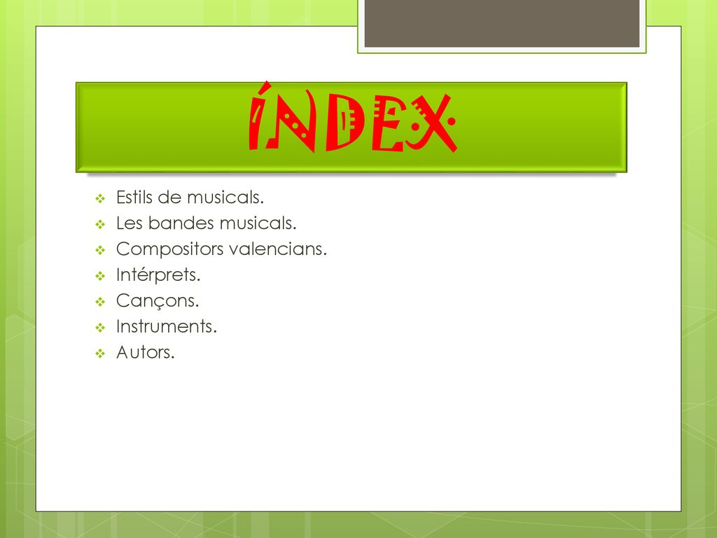 ÍNDEX Estils de musicals. Les bandes musicals. Compositors valencians.
