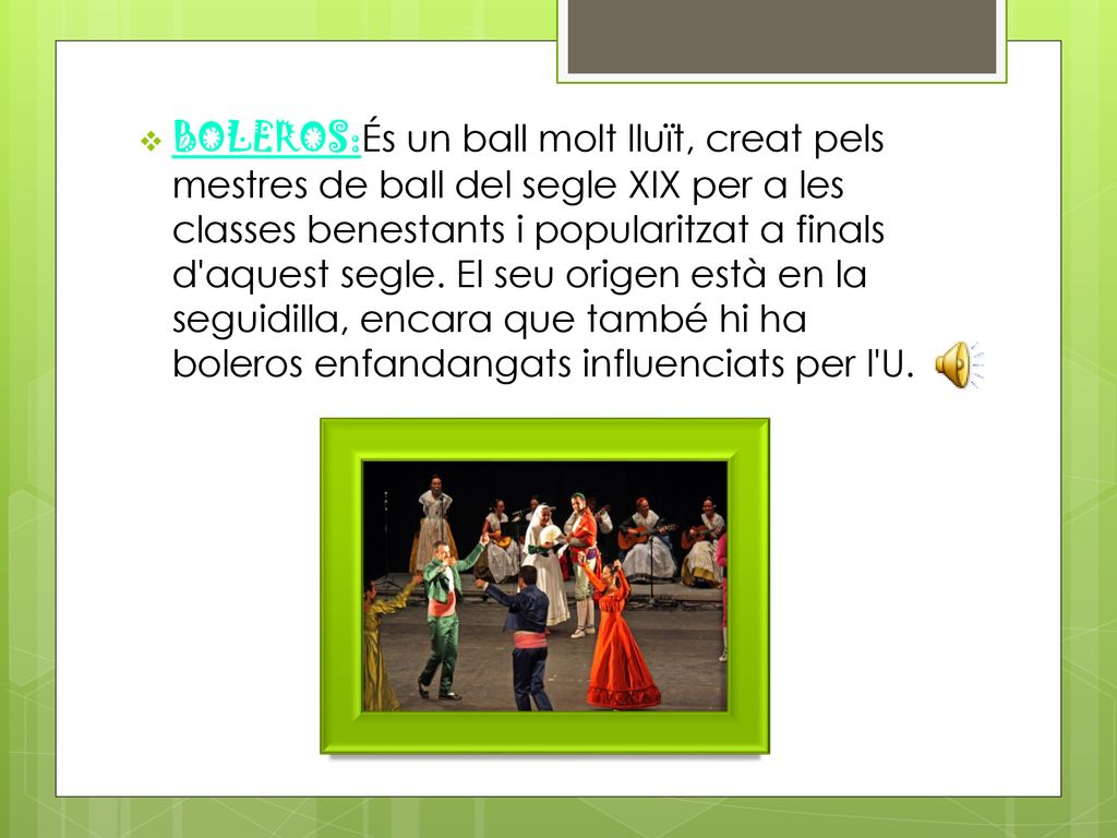 BOLEROS:És un ball molt lluït, creat pels mestres de ball del segle XIX per a les classes benestants i popularitzat a finals d aquest segle.