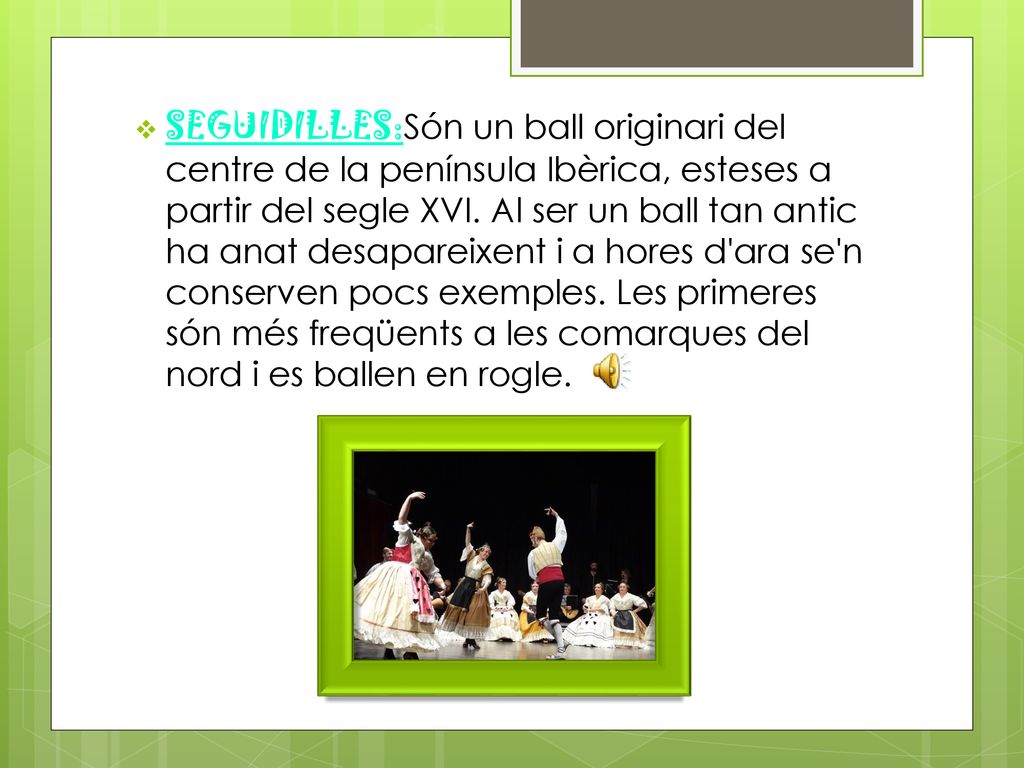 SEGUIDILLES:Són un ball originari del centre de la península Ibèrica, esteses a partir del segle XVI.