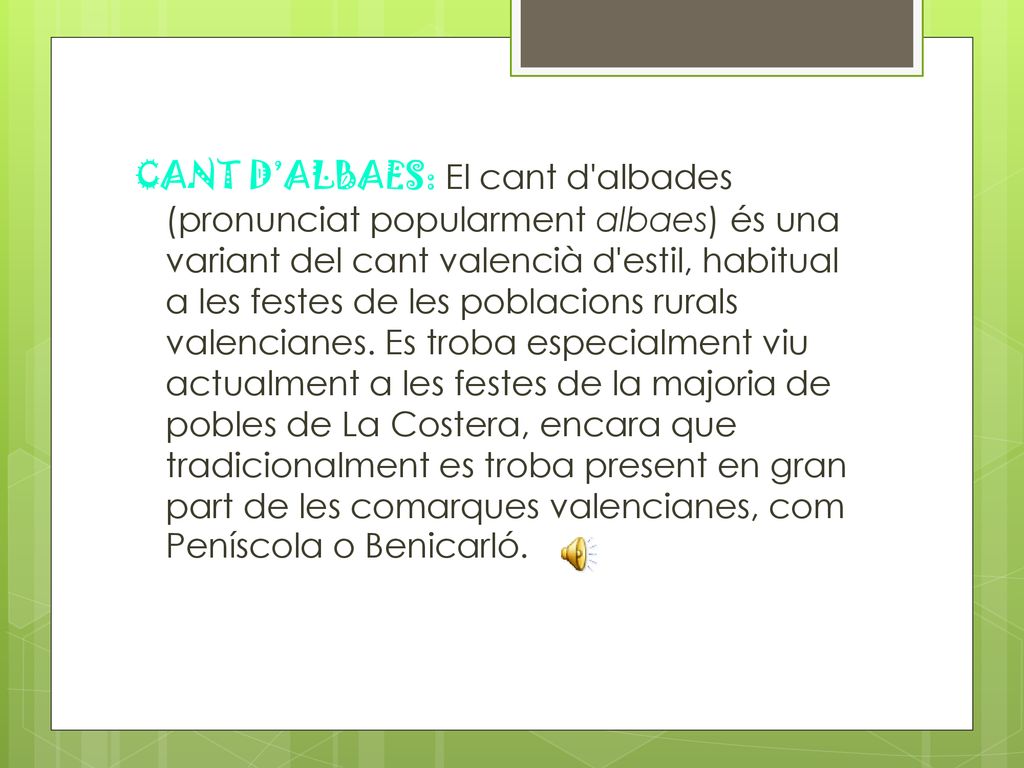 CANT D’ALBAES: El cant d albades (pronunciat popularment albaes) és una variant del cant valencià d estil, habitual a les festes de les poblacions rurals valencianes.