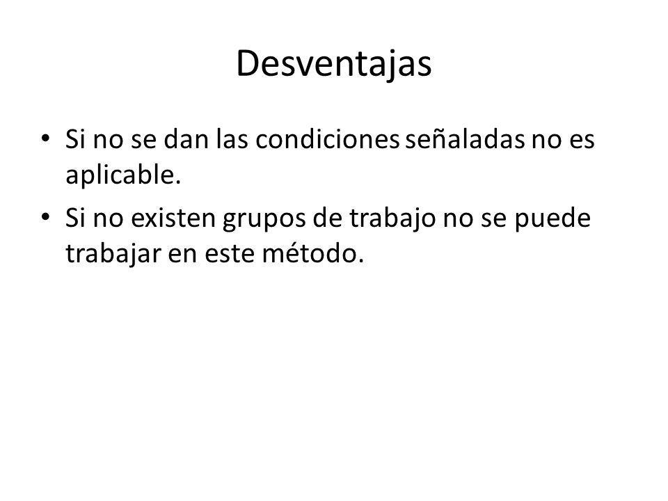 Desventajas Si no se dan las condiciones señaladas no es aplicable.