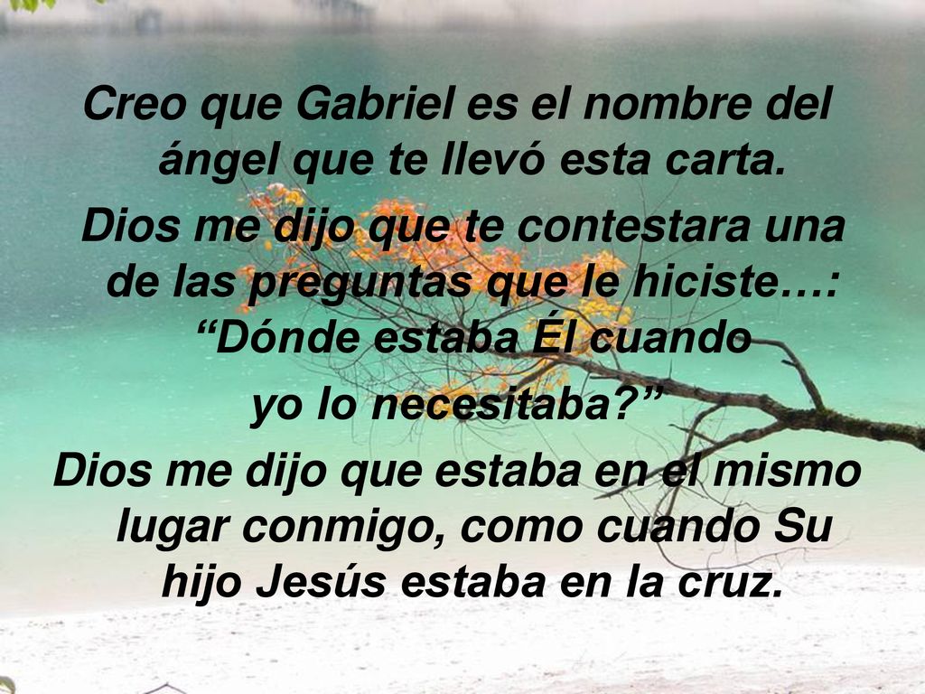 Creo que Gabriel es el nombre del ángel que te llevó esta carta.