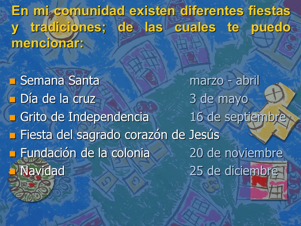 En mi comunidad existen diferentes fiestas y tradiciones; de las cuales te puedo mencionar: