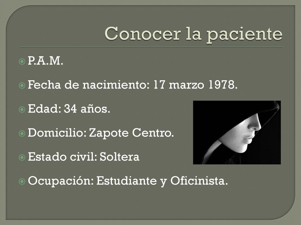 Conocer la paciente P.A.M. Fecha de nacimiento: 17 marzo 1978.