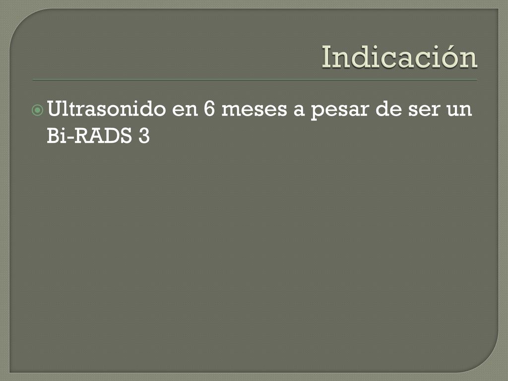 Indicación Ultrasonido en 6 meses a pesar de ser un Bi-RADS 3