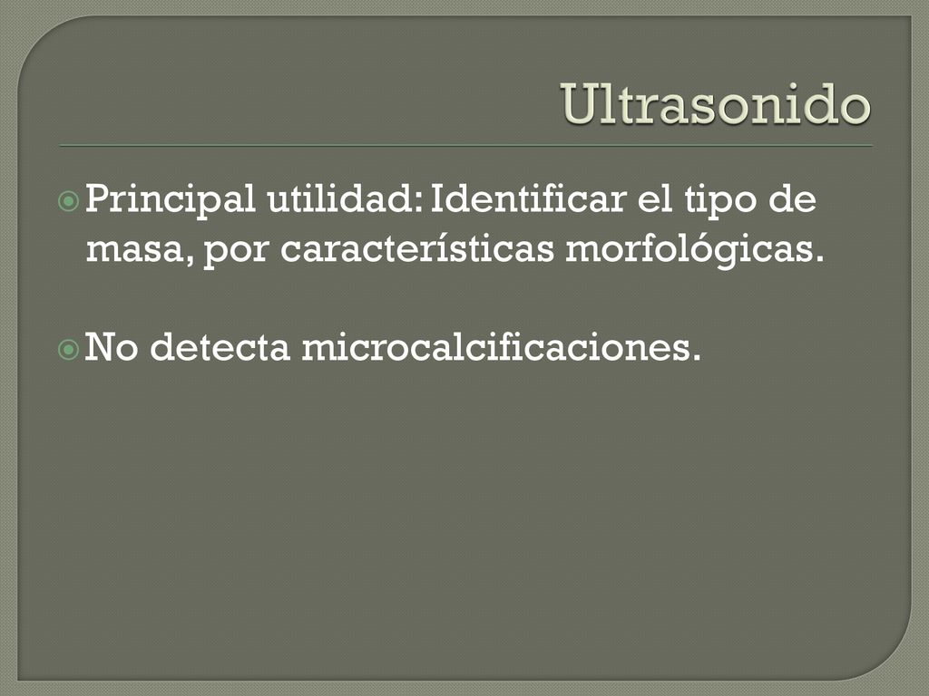 Ultrasonido Principal utilidad: Identificar el tipo de masa, por características morfológicas.