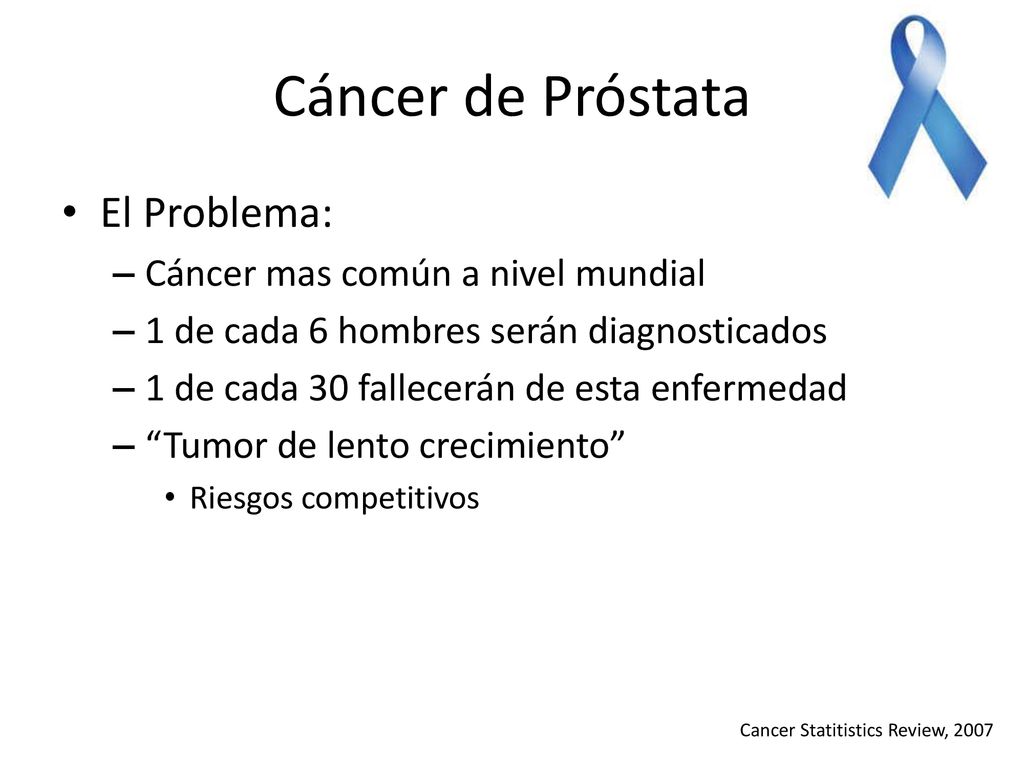 Cáncer de Próstata El Problema: Cáncer mas común a nivel mundial