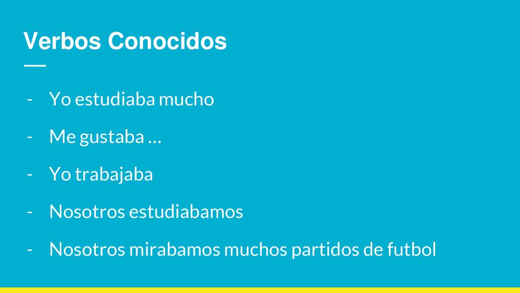 Verbos Conocidos Yo estudiaba mucho Me gustaba … Yo trabajaba