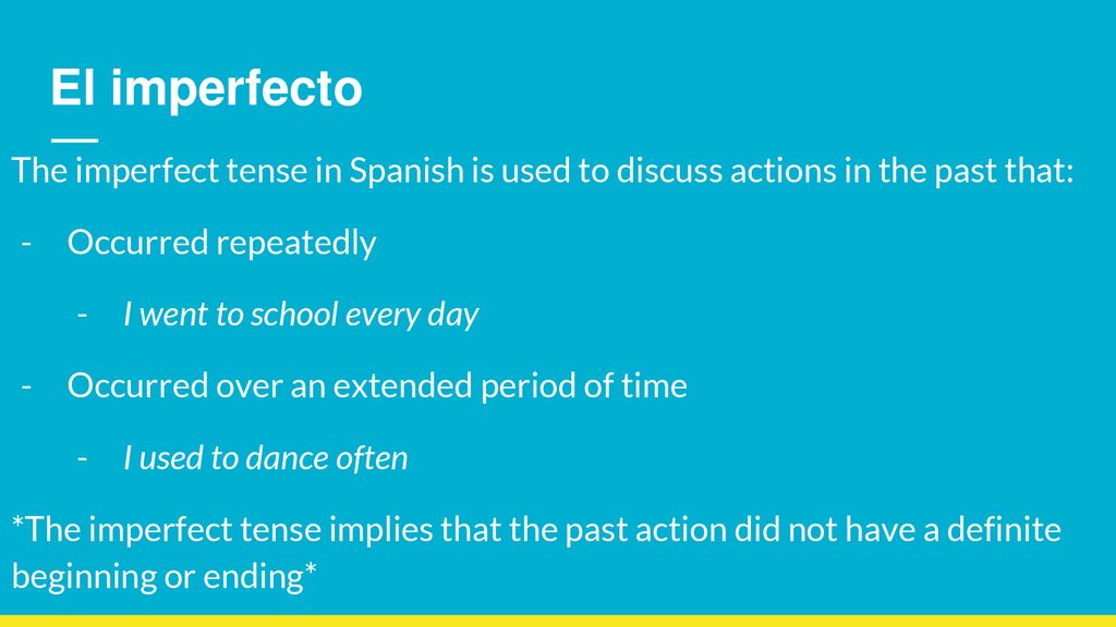 El imperfecto The imperfect tense in Spanish is used to discuss actions in the past that: Occurred repeatedly.