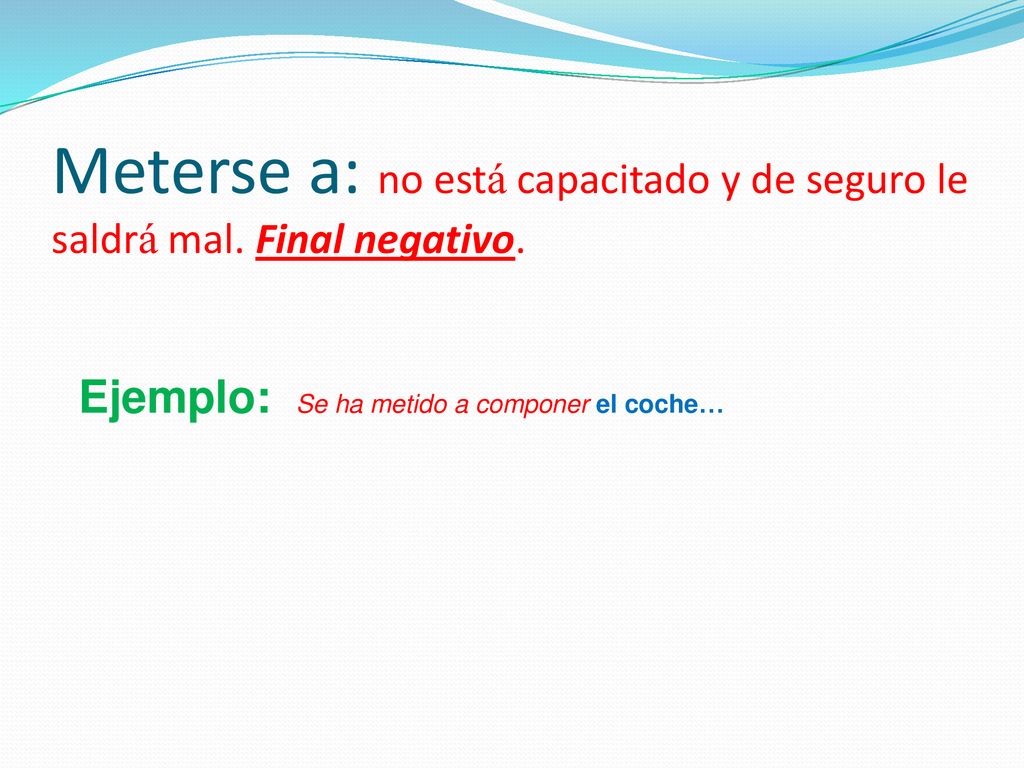 Meterse a: no está capacitado y de seguro le saldrá mal. Final negativo.