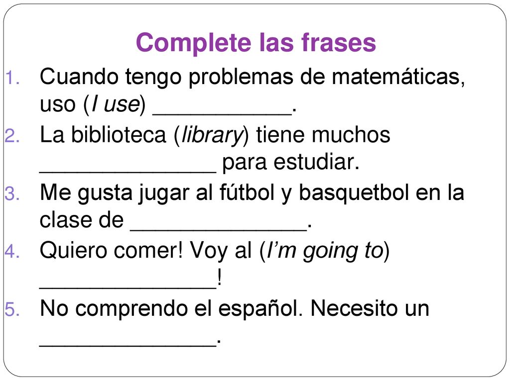 Complete las frases Cuando tengo problemas de matemáticas, uso (I use) ___________.