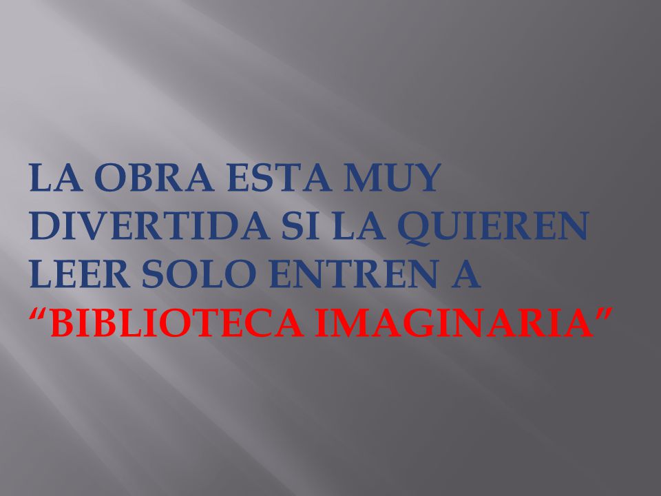 LA OBRA ESTA MUY DIVERTIDA SI LA QUIEREN LEER SOLO ENTREN A BIBLIOTECA IMAGINARIA