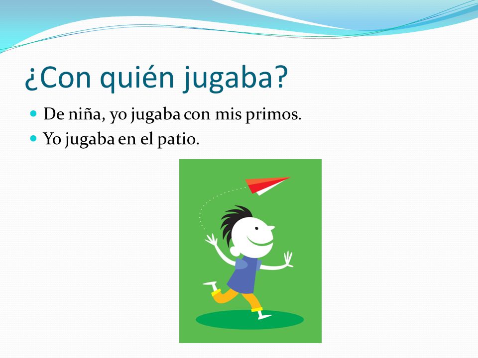 ¿Con quién jugaba De niña, yo jugaba con mis primos.