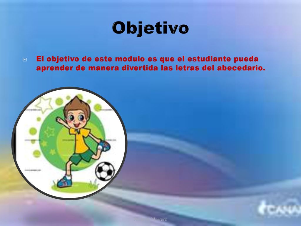 Objetivo El objetivo de este modulo es que el estudiante pueda aprender de manera divertida las letras del abecedario.