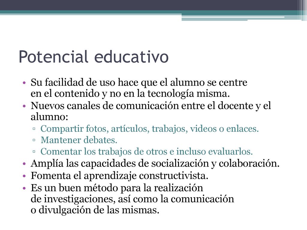 Potencial educativo Su facilidad de uso hace que el alumno se centre en el contenido y no en la tecnología misma.