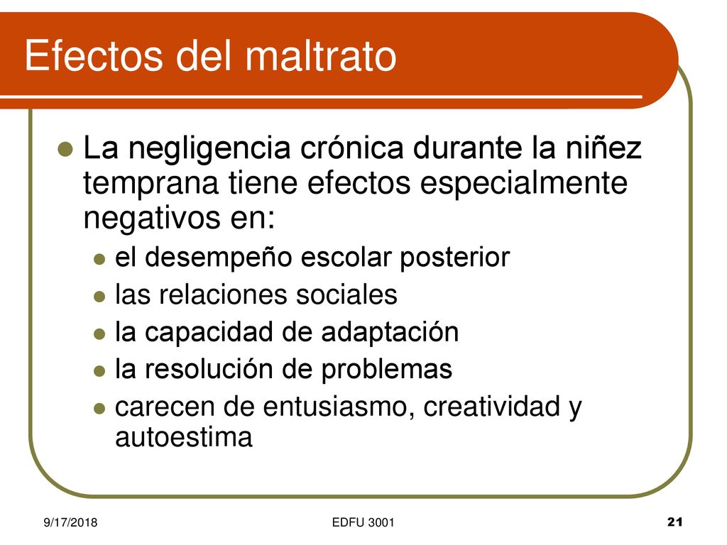 Efectos del maltrato La negligencia crónica durante la niñez temprana tiene efectos especialmente negativos en: