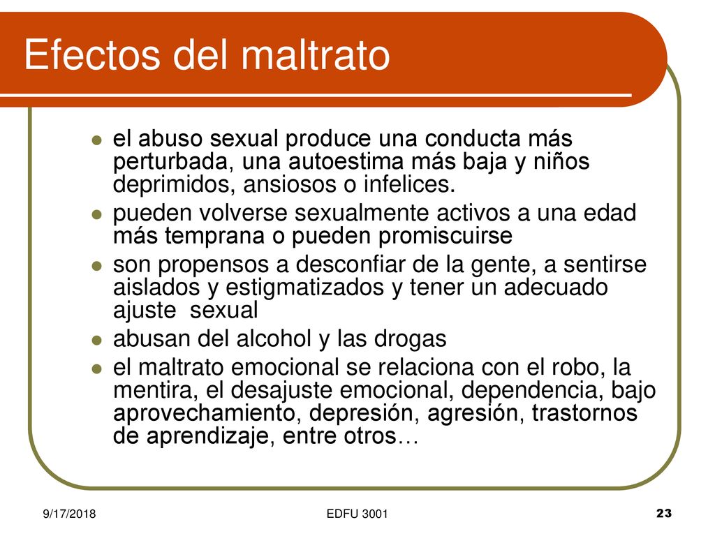 Efectos del maltrato el abuso sexual produce una conducta más perturbada, una autoestima más baja y niños deprimidos, ansiosos o infelices.