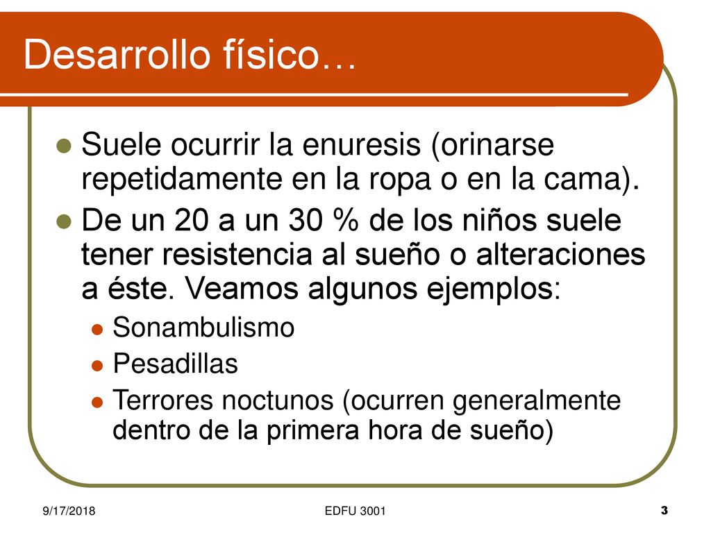 Desarrollo físico… Suele ocurrir la enuresis (orinarse repetidamente en la ropa o en la cama).