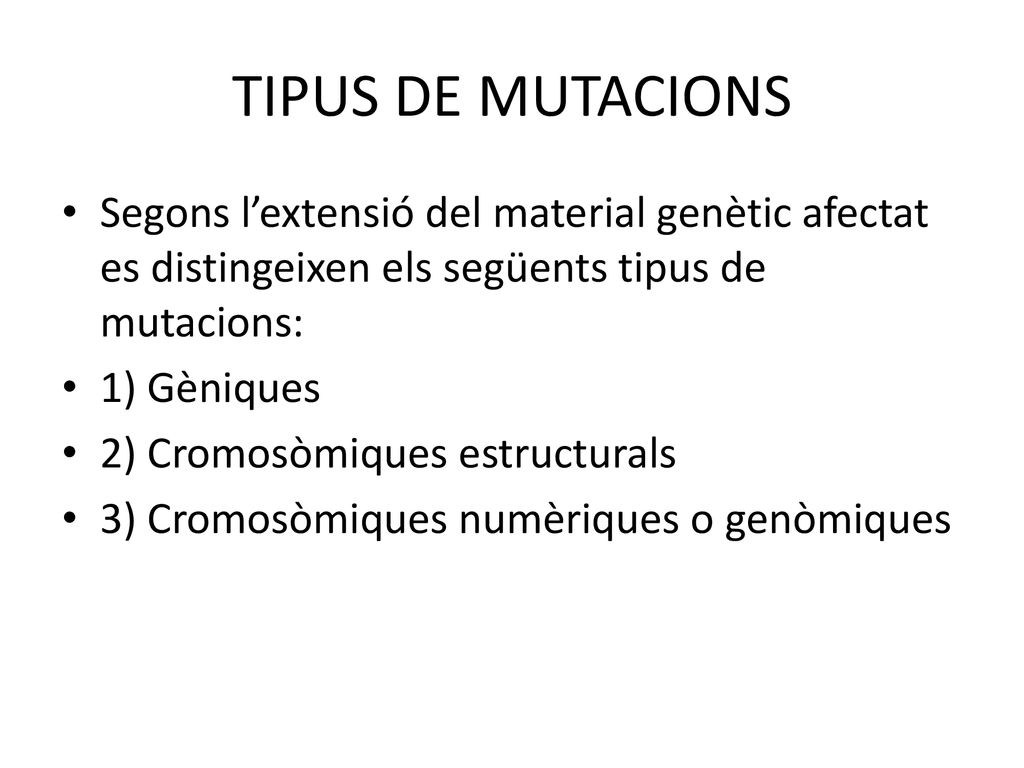 TIPUS DE MUTACIONS Segons l’extensió del material genètic afectat es distingeixen els següents tipus de mutacions: