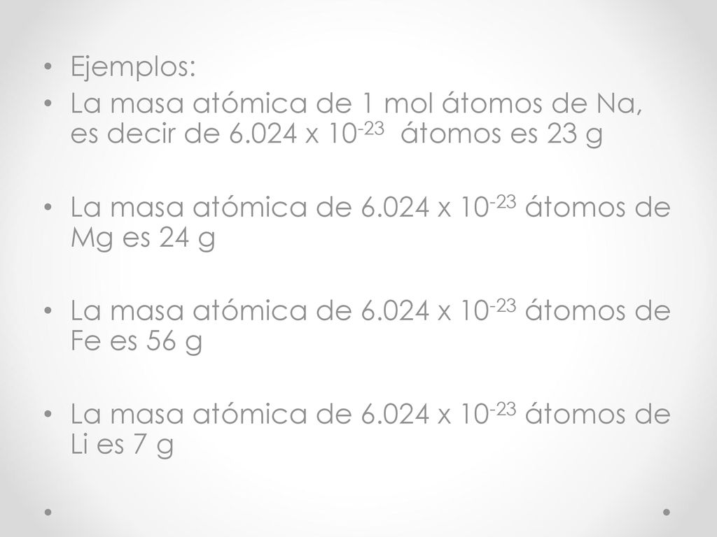 Ejemplos: La masa atómica de 1 mol átomos de Na, es decir de x átomos es 23 g. La masa atómica de x átomos de Mg es 24 g.