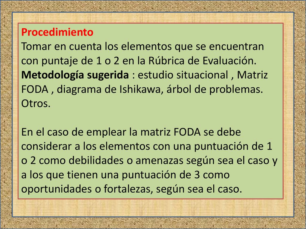 Procedimiento Tomar en cuenta los elementos que se encuentran con puntaje de 1 o 2 en la Rúbrica de Evaluación.