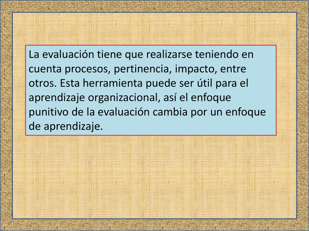 La evaluación tiene que realizarse teniendo en cuenta procesos, pertinencia, impacto, entre otros.