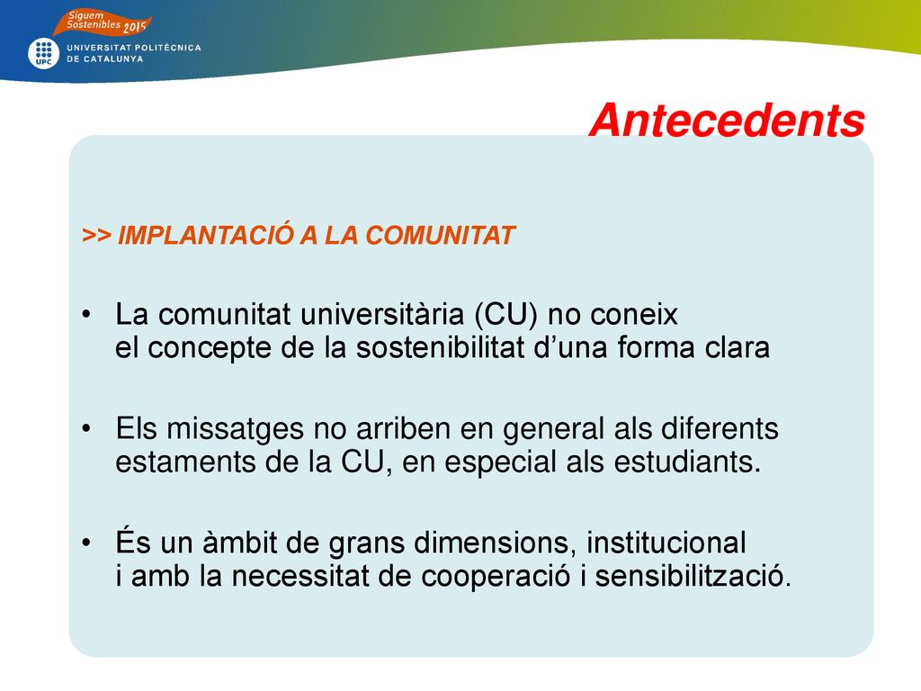 Antecedents >> IMPLANTACIÓ A LA COMUNITAT. La comunitat universitària (CU) no coneix el concepte de la sostenibilitat d’una forma clara.