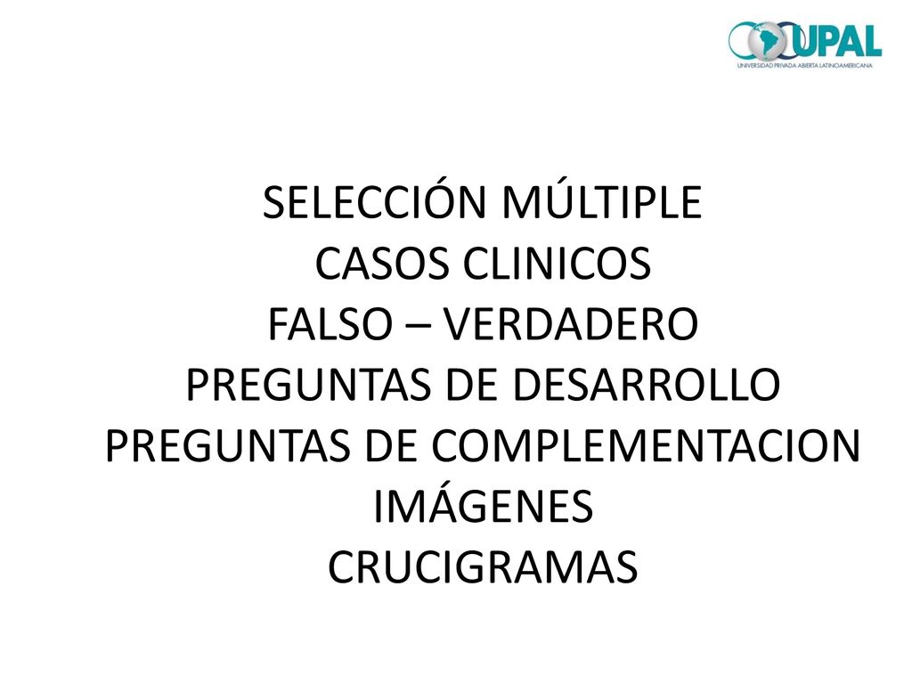 SELECCIÓN MÚLTIPLE CASOS CLINICOS FALSO – VERDADERO PREGUNTAS DE DESARROLLO PREGUNTAS DE COMPLEMENTACION IMÁGENES CRUCIGRAMAS