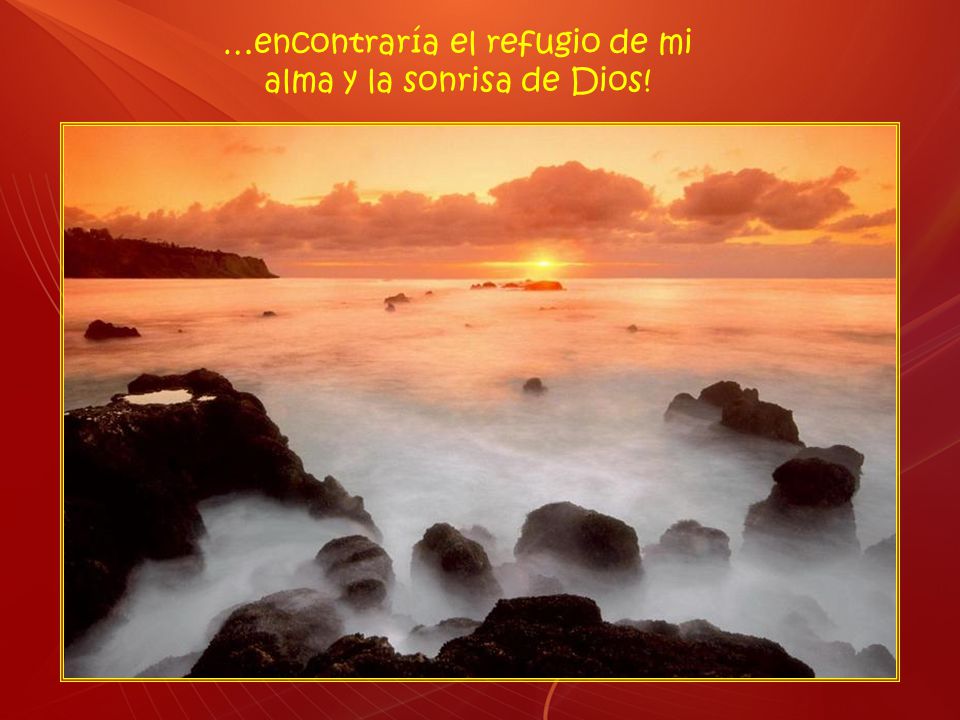 …encontraría el refugio de mi alma y la sonrisa de Dios!