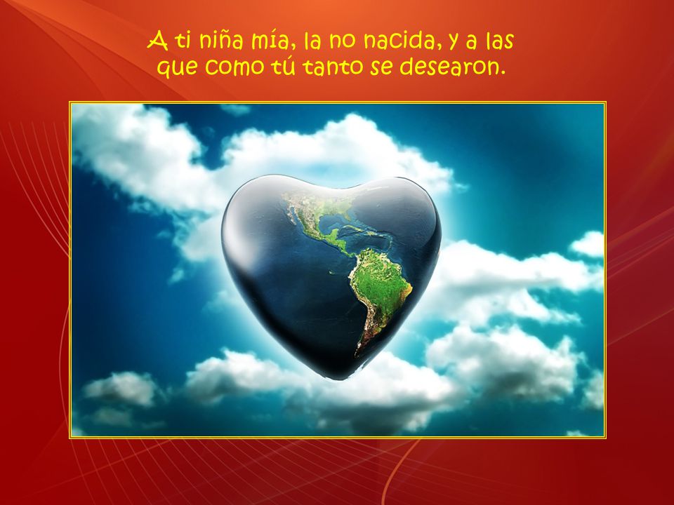 A ti niña mía, la no nacida, y a las que como tú tanto se desearon.