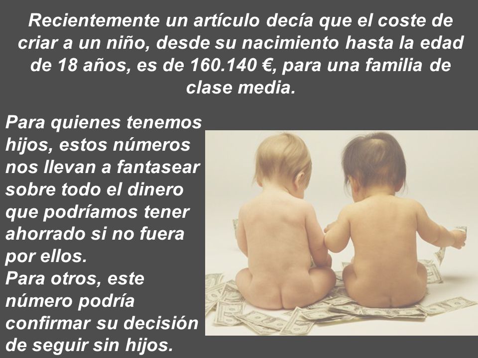 Recientemente un artículo decía que el coste de criar a un niño, desde su nacimiento hasta la edad de 18 años, es de €, para una familia de clase media.