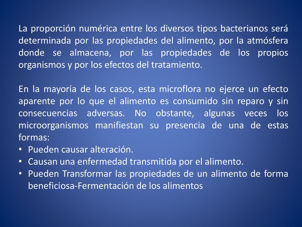 La proporción numérica entre los diversos tipos bacterianos será determinada por las propiedades del alimento, por la atmósfera donde se almacena, por las propiedades de los propios organismos y por los efectos del tratamiento.