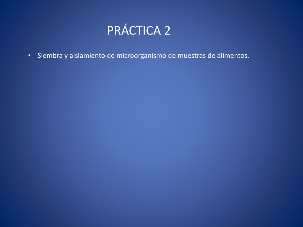 PRÁCTICA 2 Siembra y aislamiento de microorganismo de muestras de alimentos.