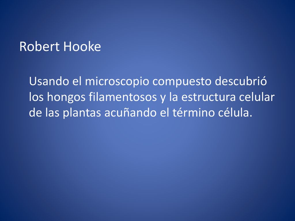 Robert Hooke Usando el microscopio compuesto descubrió los hongos filamentosos y la estructura celular de las plantas acuñando el término célula.